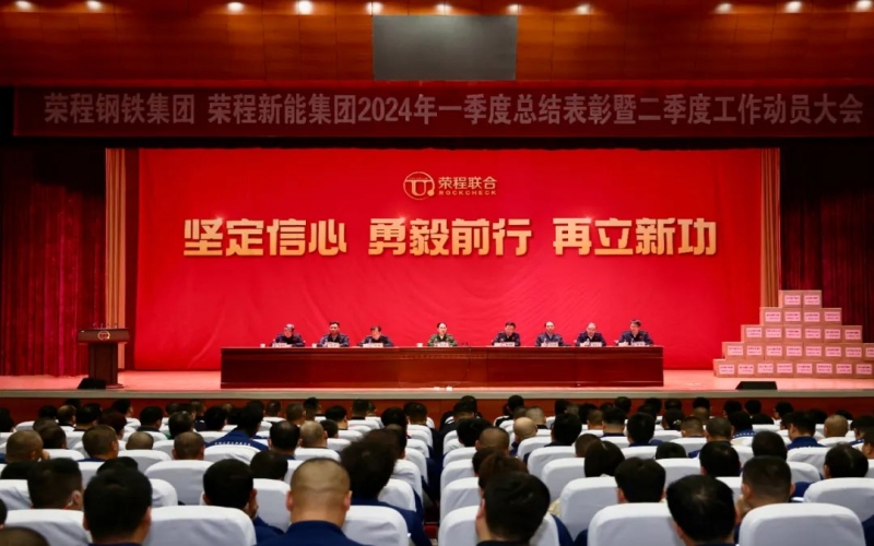 堅定信心 勇毅前行 再立新功！榮程鋼鐵集團、新能集團召開一季度總結表彰暨二季度工作動員大會