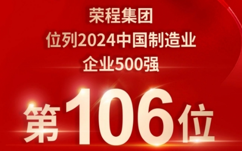 喜報(bào) - 提升10位！榮程集團(tuán)榮登2024中國(guó)制造業(yè)企業(yè)500強(qiáng)第106位